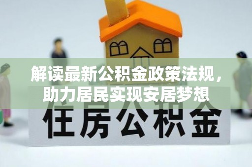 龙胜解读最新公积金政策法规，助力居民实现安居梦想