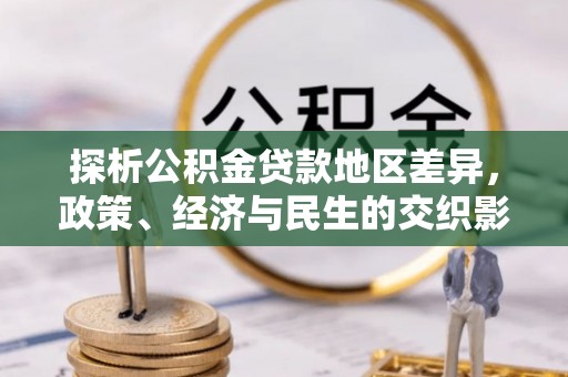 龙胜探析公积金贷款地区差异，政策、经济与民生的交织影响