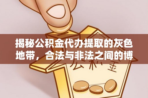 龙胜揭秘公积金代办提取的灰色地带，合法与非法之间的博弈