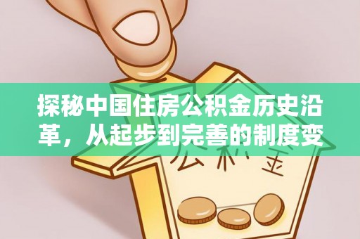 龙胜探秘中国住房公积金历史沿革，从起步到完善的制度变迁