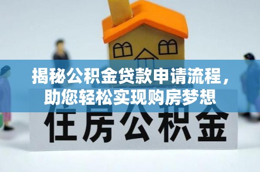 龙胜揭秘公积金贷款申请流程，助您轻松实现购房梦想