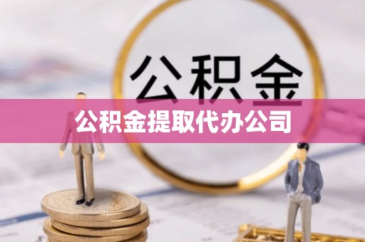 龙胜公积金提取代办公司